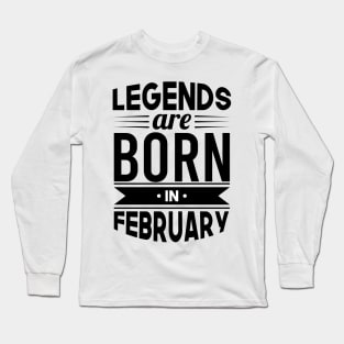 Legends Are Born In February - Gift Idea Long Sleeve T-Shirt